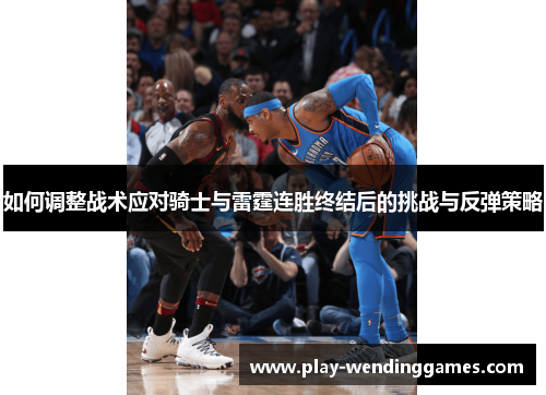 如何调整战术应对骑士与雷霆连胜终结后的挑战与反弹策略